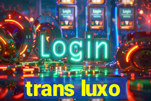 trans luxo